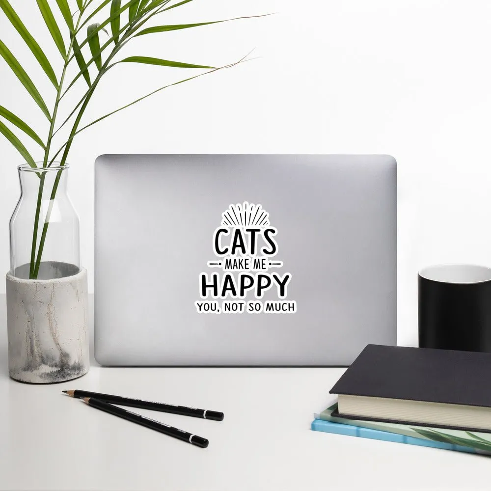 Cats Make Me Happy - You, Not So Much Bubble-free stickers