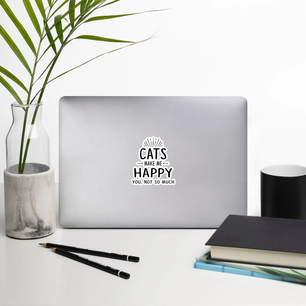 Cats Make Me Happy - You, Not So Much Bubble-free stickers